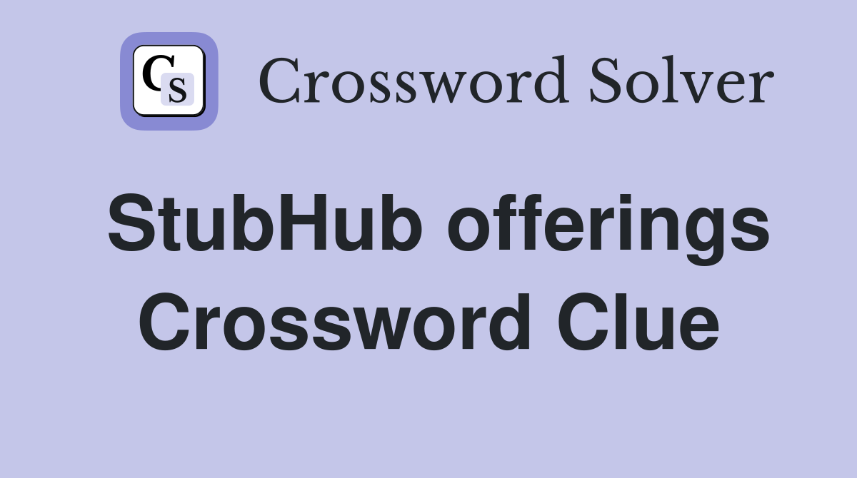 StubHub offerings Crossword Clue
