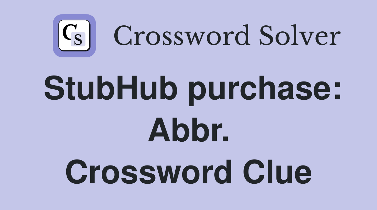 StubHub purchase: Abbr. Crossword Clue