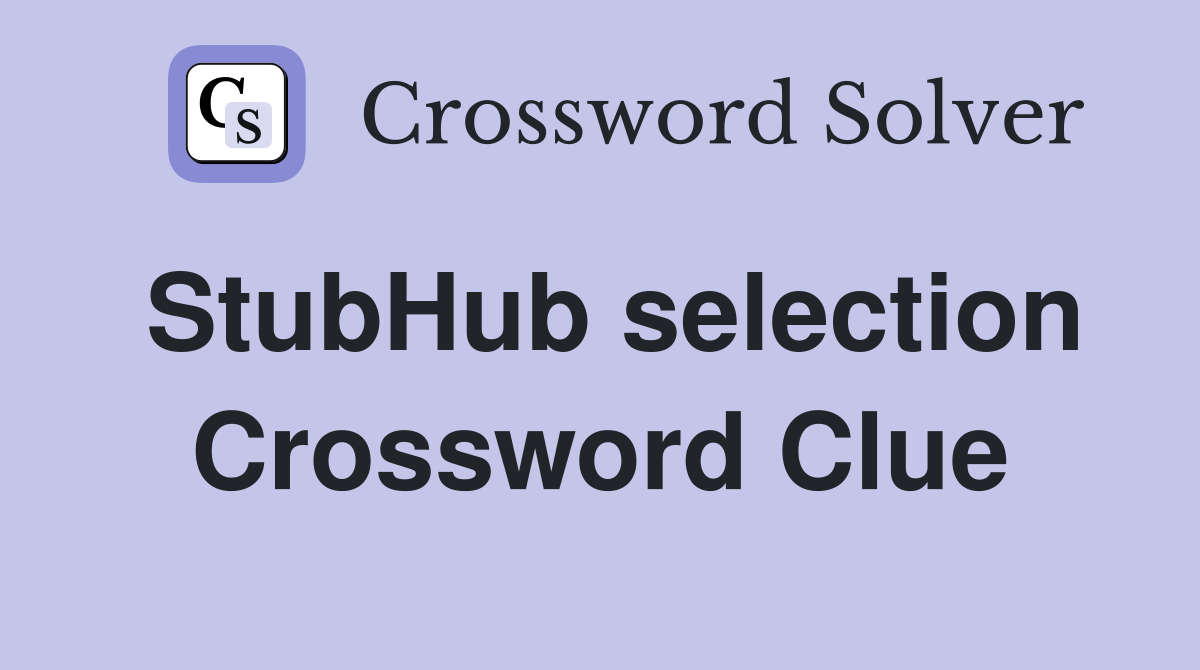 StubHub selection Crossword Clue