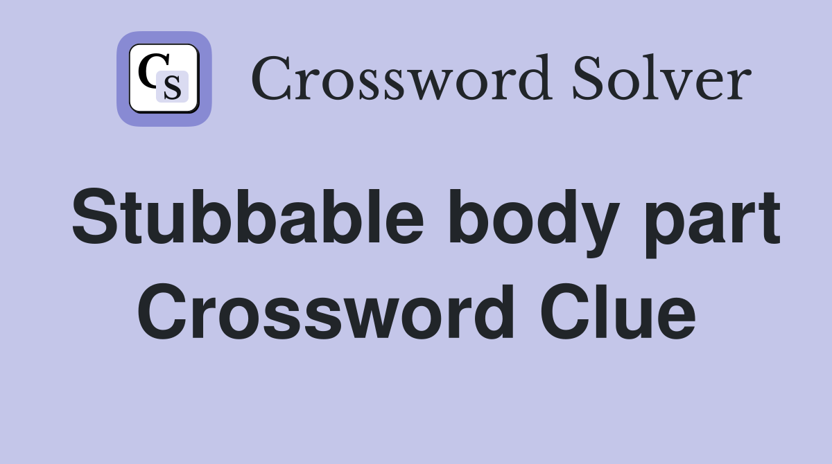 Stubbable body part Crossword Clue