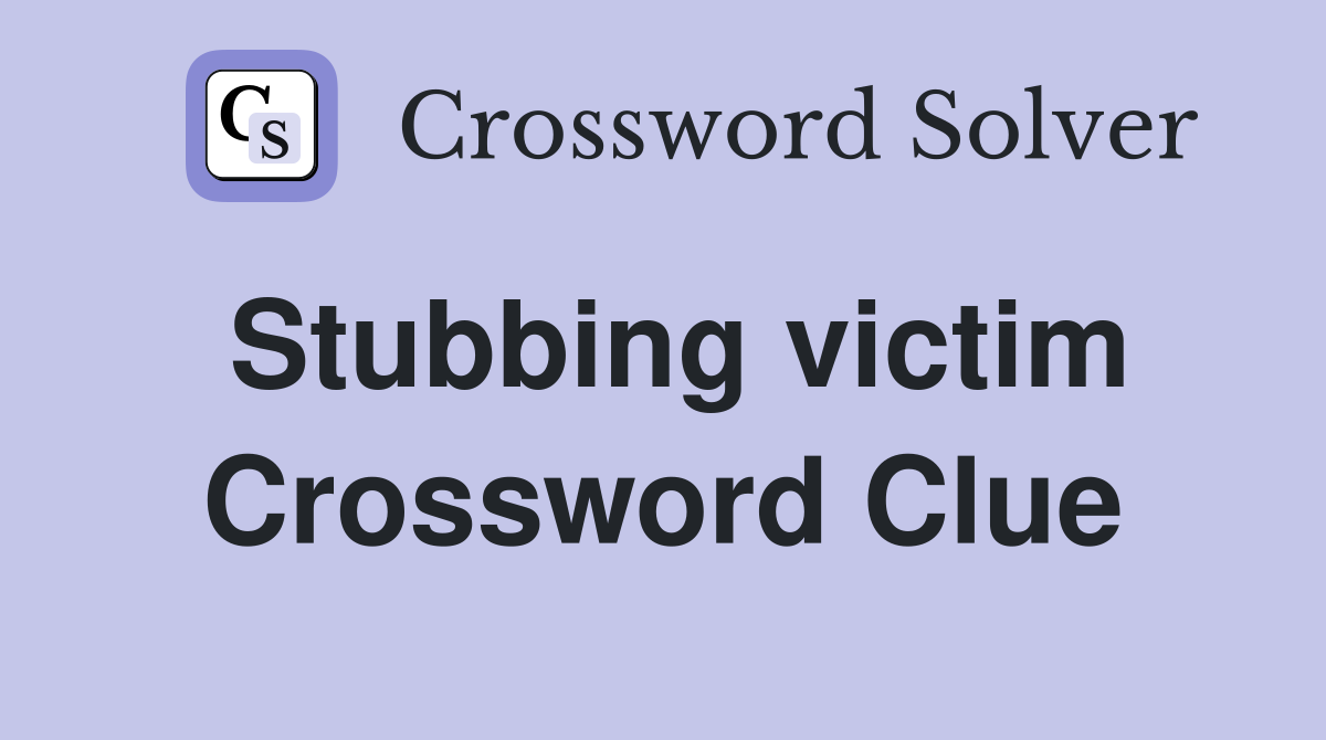 Stubbing victim Crossword Clue