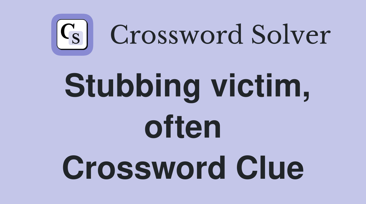 Stubbing victim, often Crossword Clue