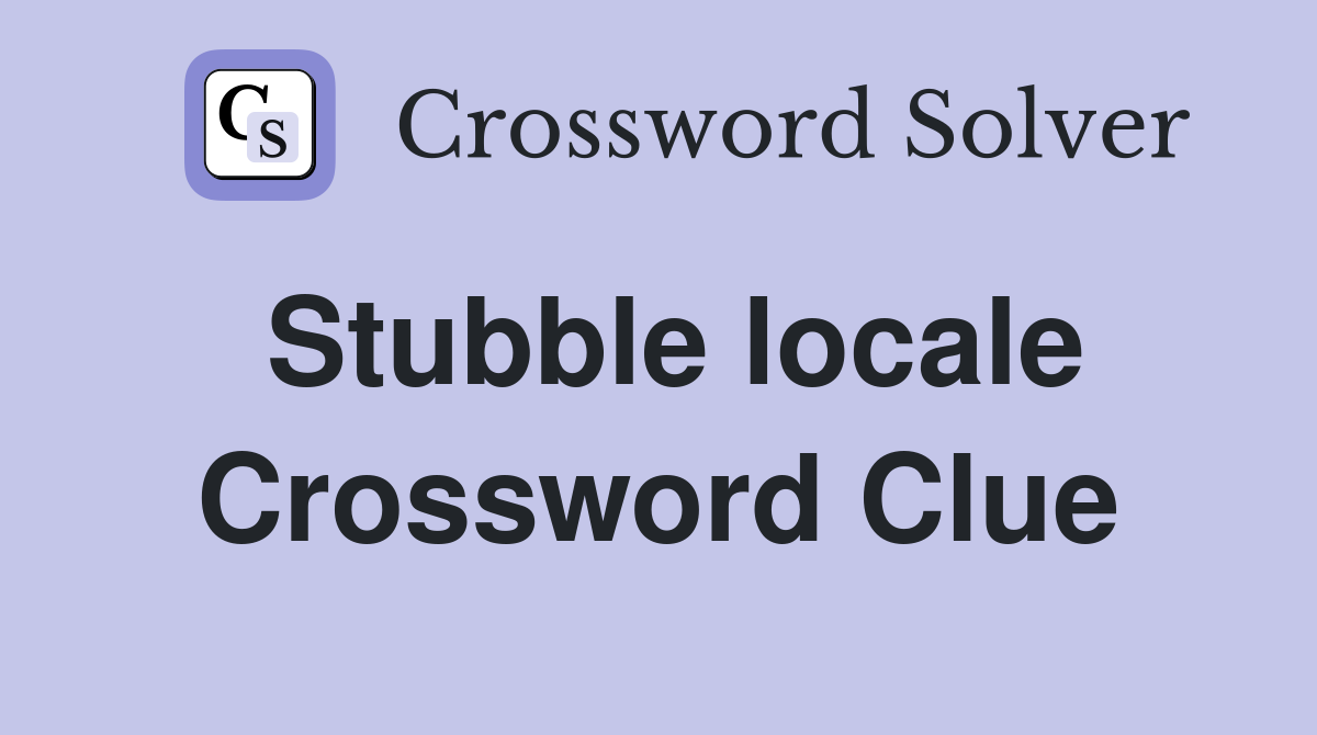 Stubble locale Crossword Clue
