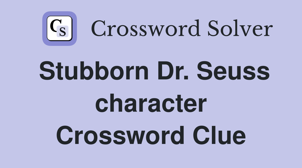 Stubborn Dr. Seuss character Crossword Clue