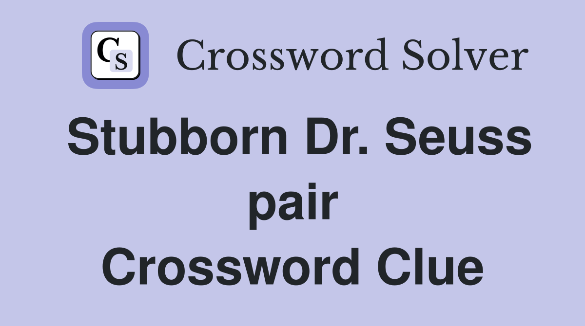 Stubborn Dr. Seuss pair Crossword Clue