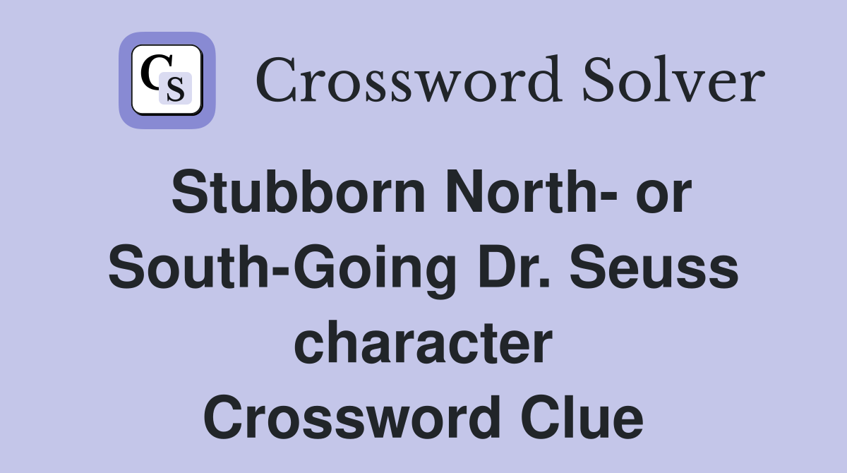 Stubborn North- or South-Going Dr. Seuss character Crossword Clue