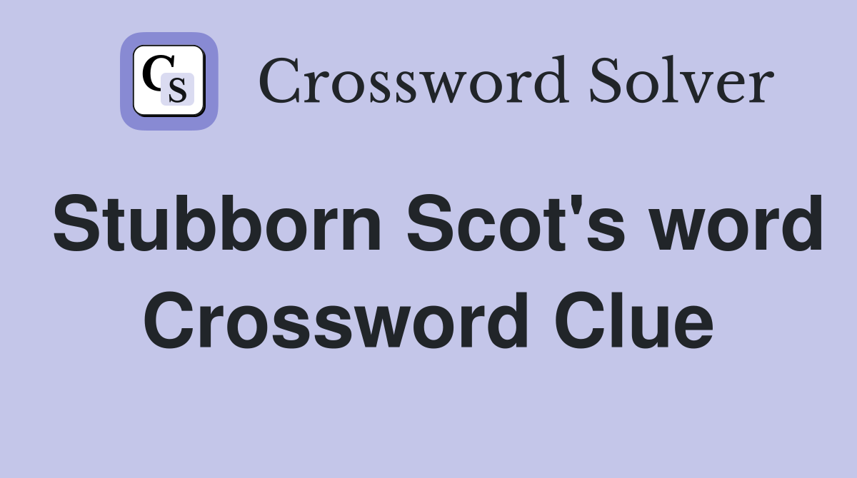 Stubborn Scot's word Crossword Clue