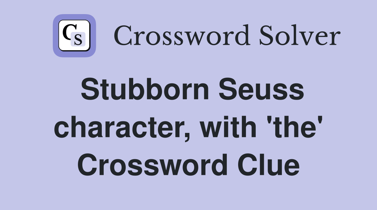 Stubborn Seuss character, with 'the' Crossword Clue