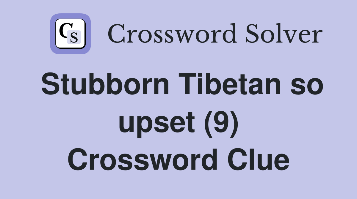 Stubborn Tibetan so upset (9) Crossword Clue