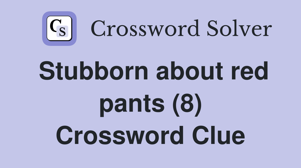 Stubborn about red pants (8) Crossword Clue