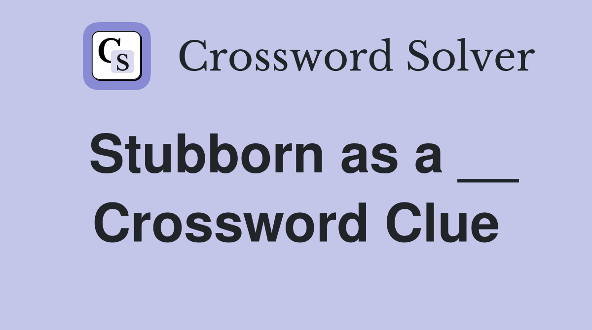 Stubborn as a __ Crossword Clue