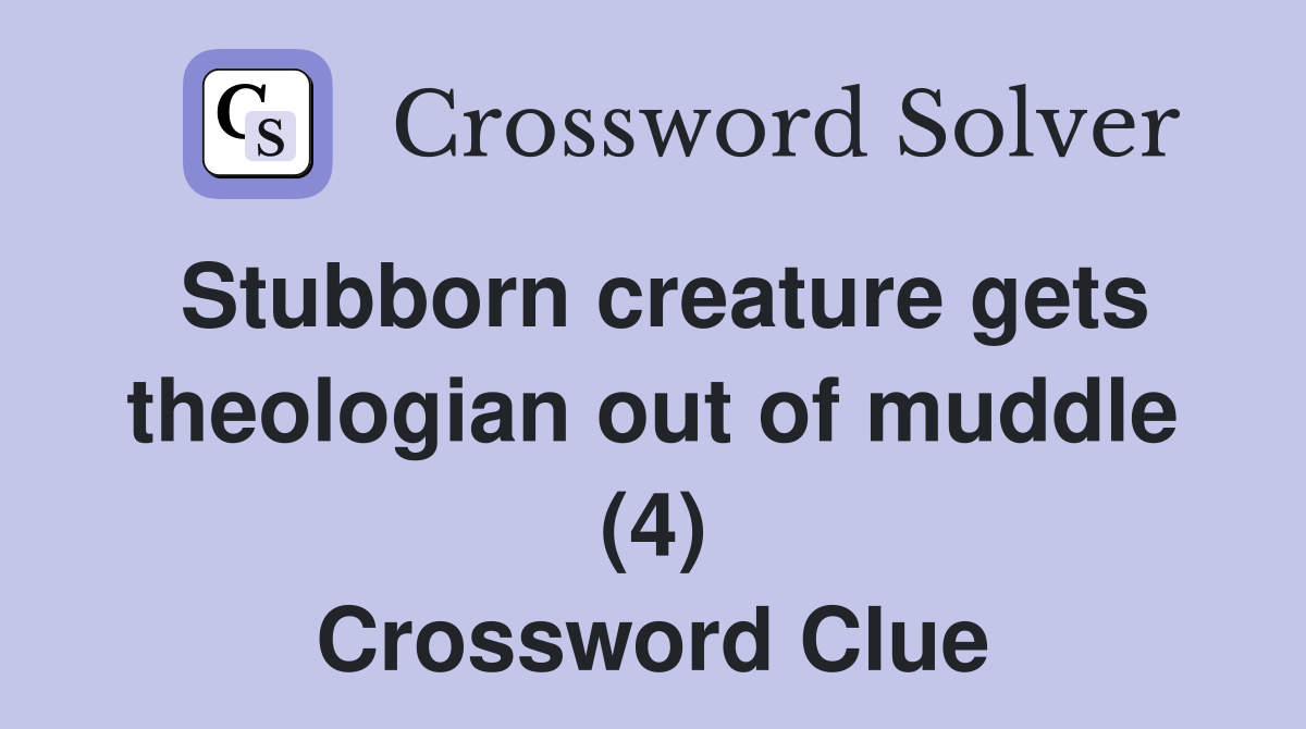 Stubborn creature gets theologian out of muddle (4) Crossword Clue