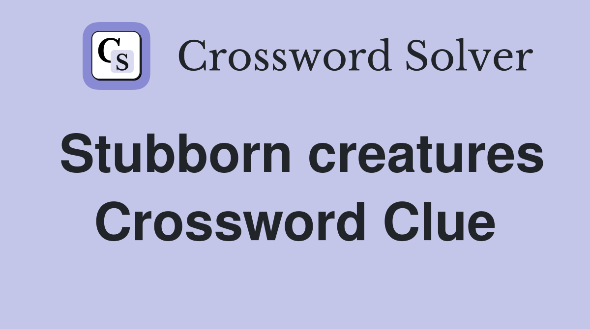Stubborn creatures Crossword Clue