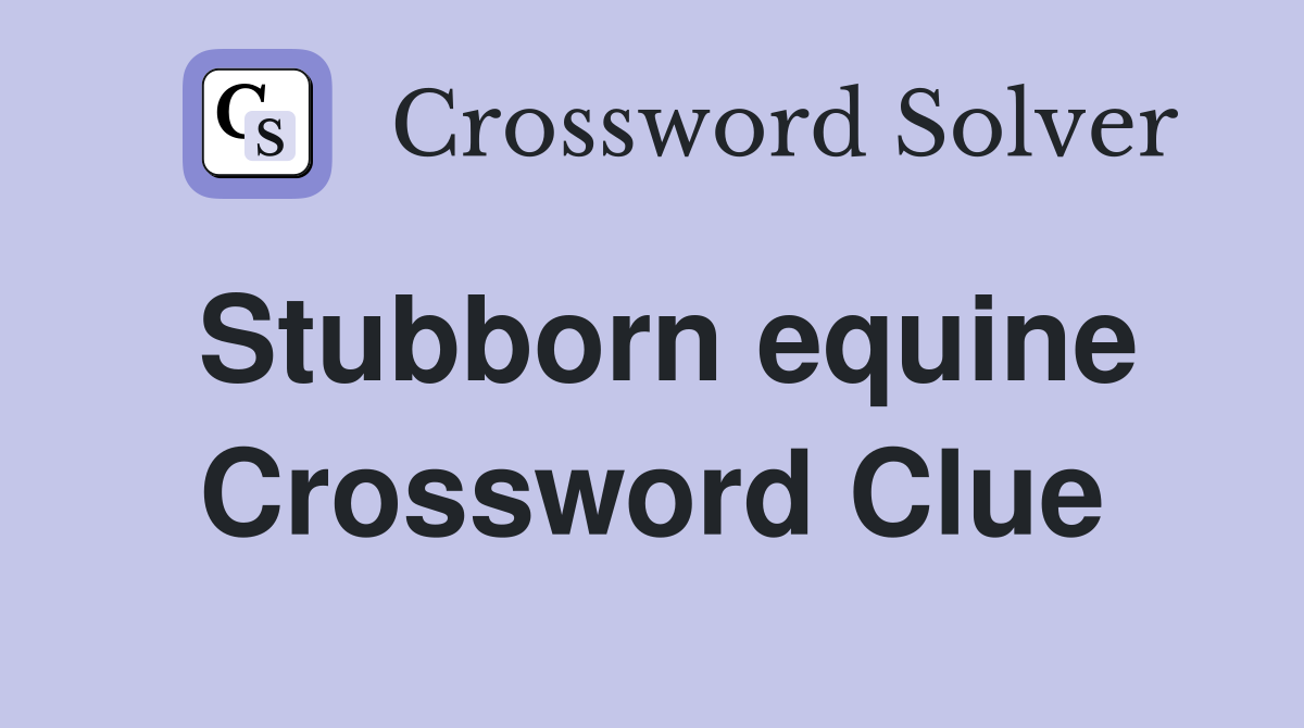 Stubborn equine Crossword Clue