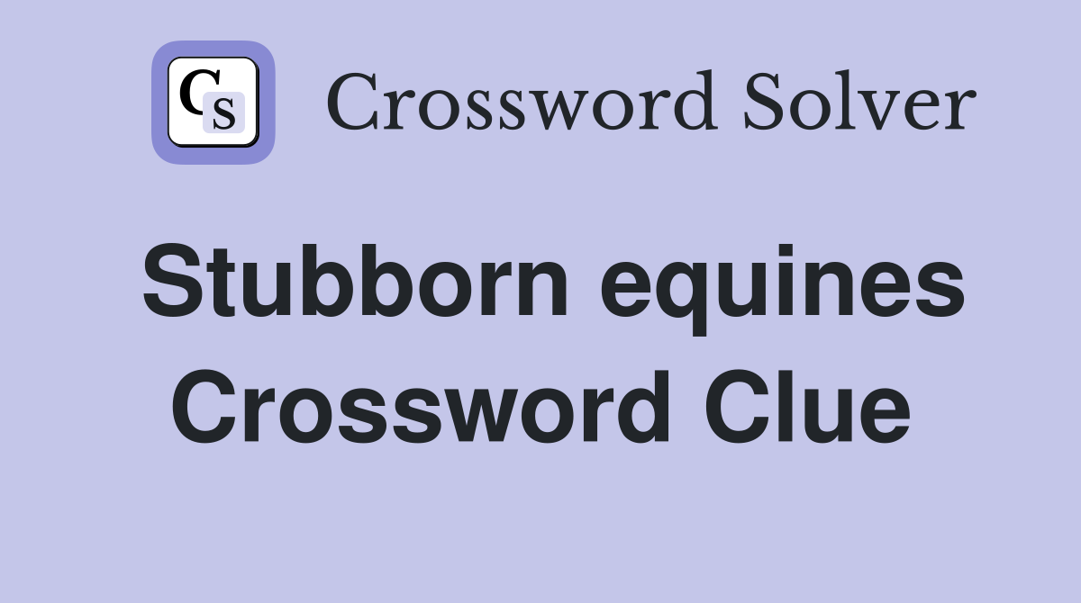 Stubborn equines Crossword Clue