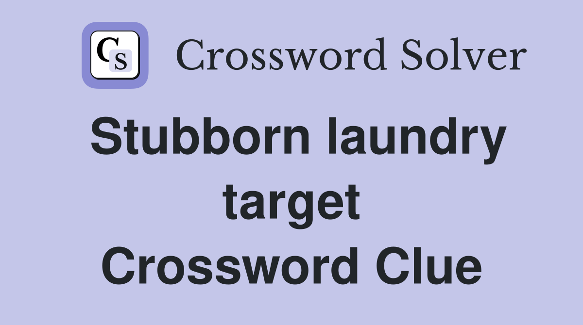 Stubborn laundry target Crossword Clue