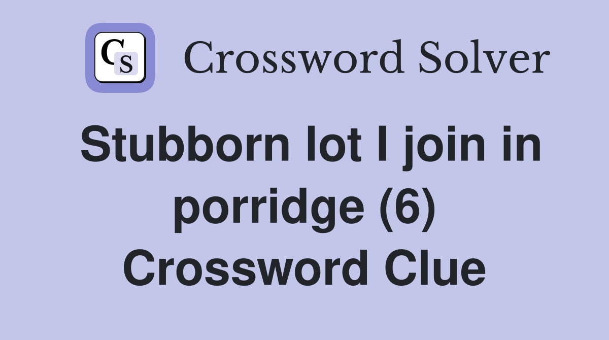 Stubborn lot I join in porridge (6) Crossword Clue