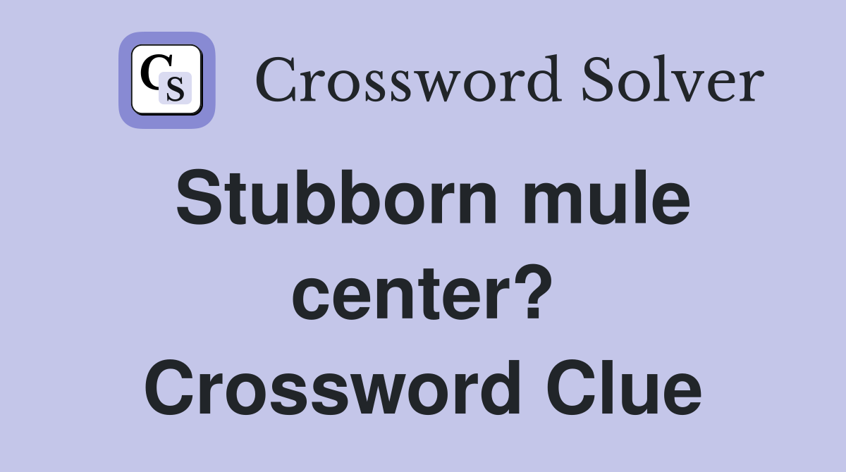 Stubborn mule center? Crossword Clue