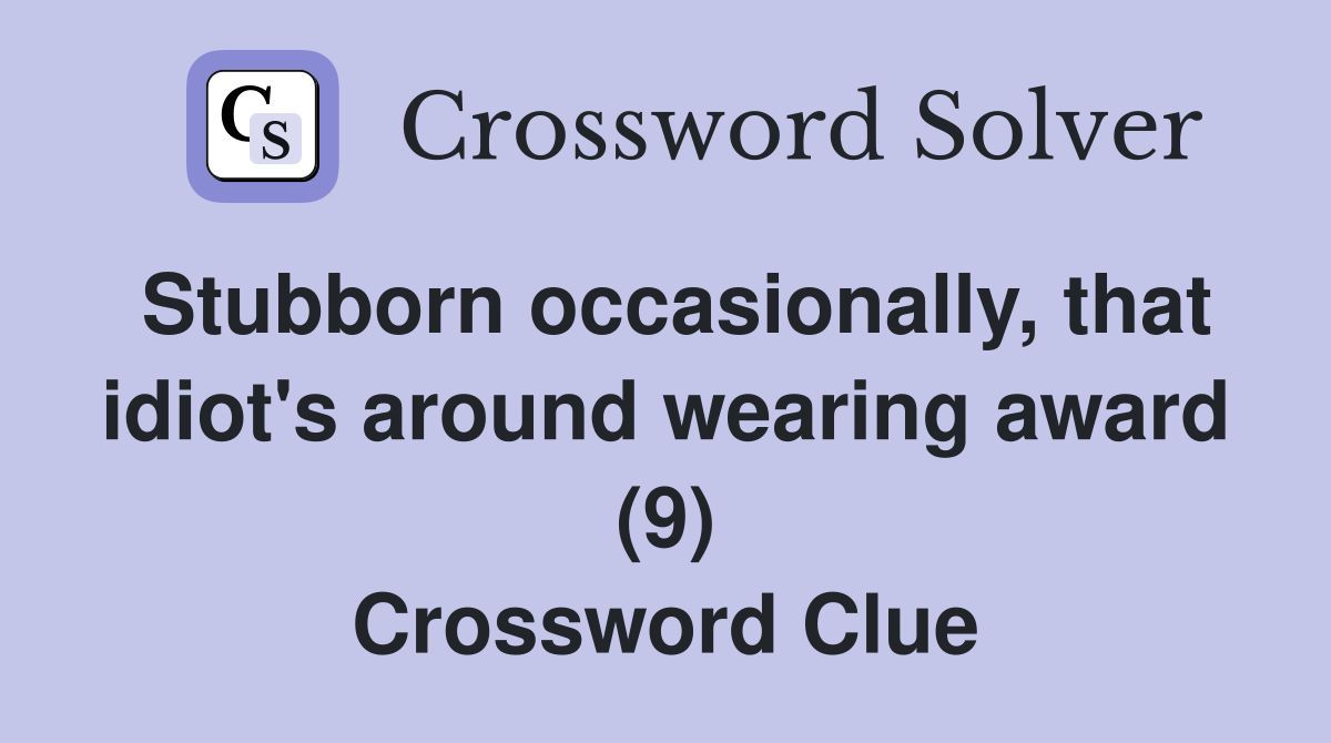 Stubborn occasionally, that idiot's around wearing award (9) Crossword Clue