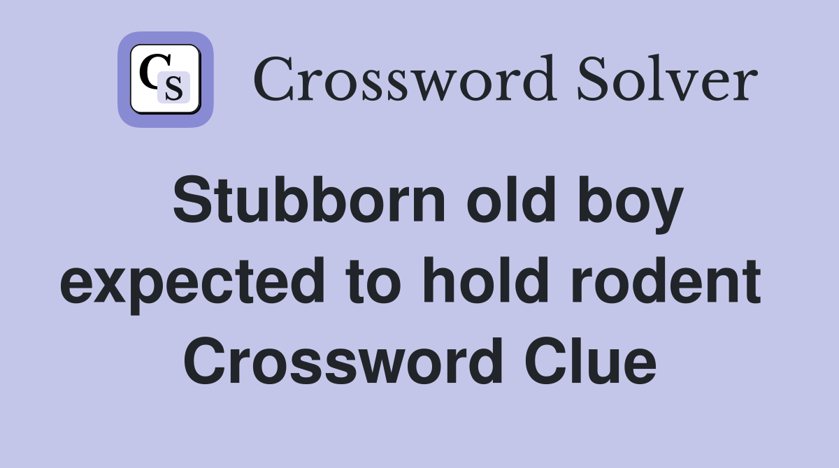 Stubborn old boy expected to hold rodent  Crossword Clue