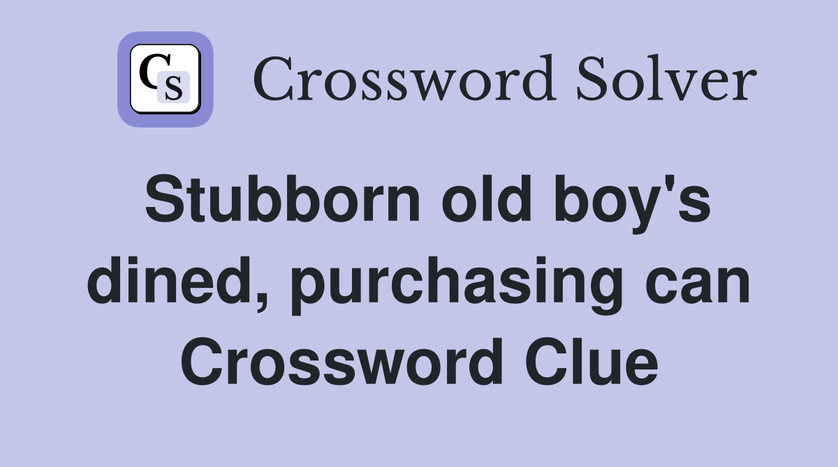 Stubborn old boy's dined, purchasing can Crossword Clue