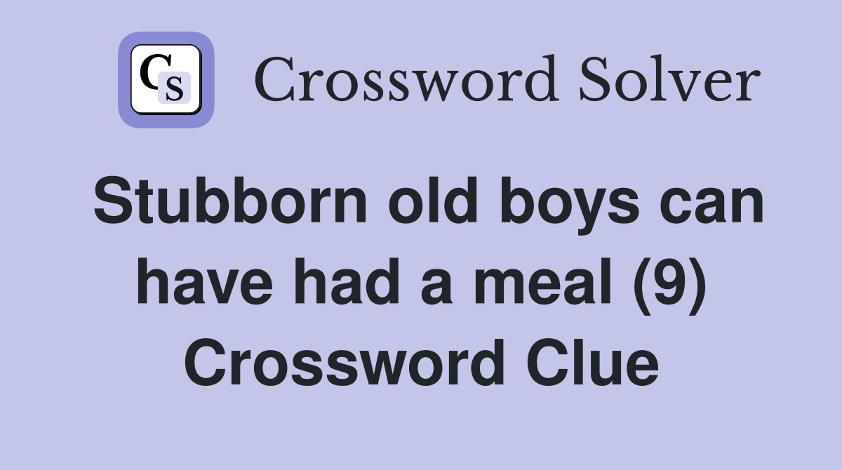 Stubborn old boys can have had a meal (9) Crossword Clue