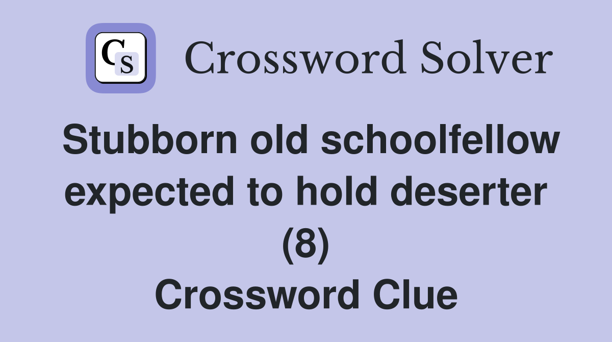 Stubborn old schoolfellow expected to hold deserter (8) Crossword Clue