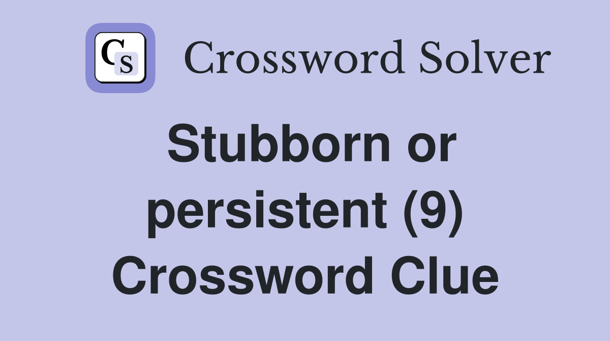 Stubborn or persistent (9) Crossword Clue