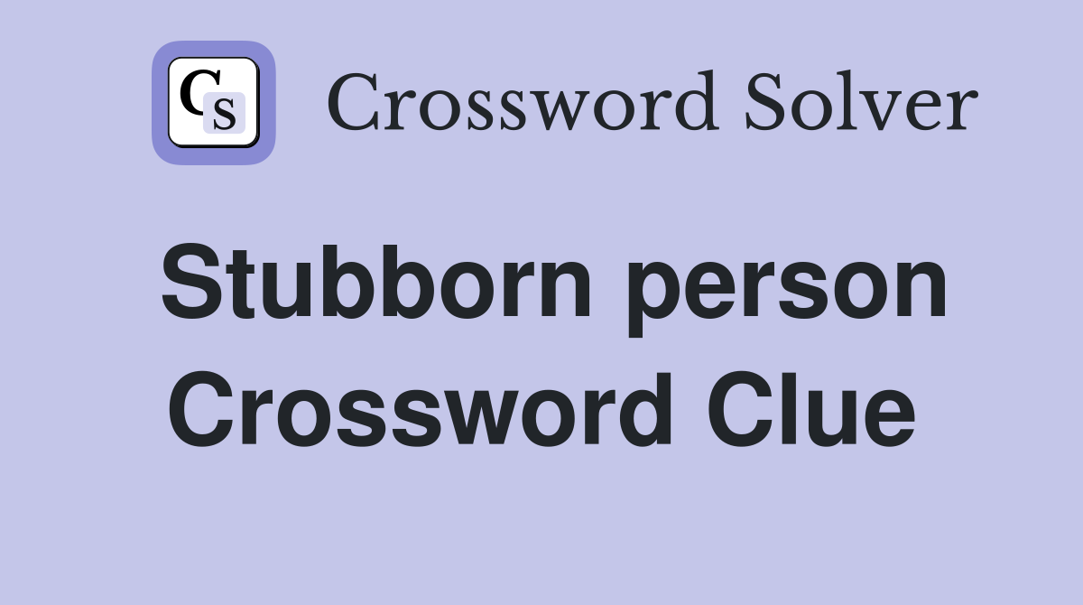 Stubborn person Crossword Clue