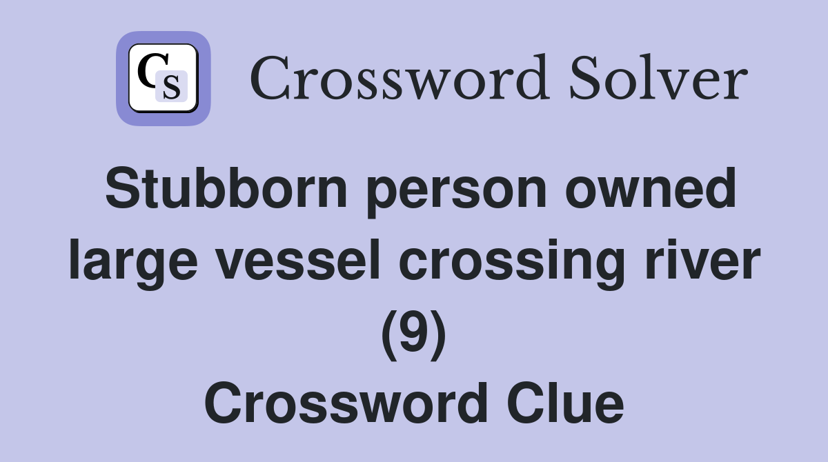 Stubborn person owned large vessel crossing river (9) Crossword Clue