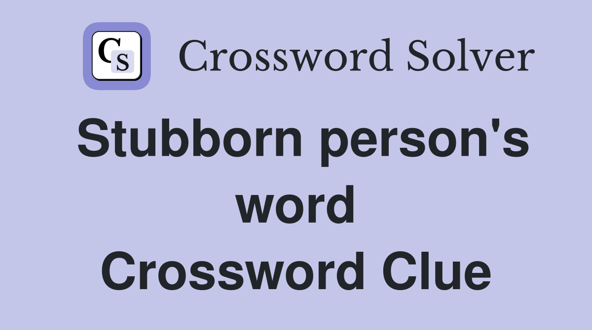 Stubborn person's word Crossword Clue
