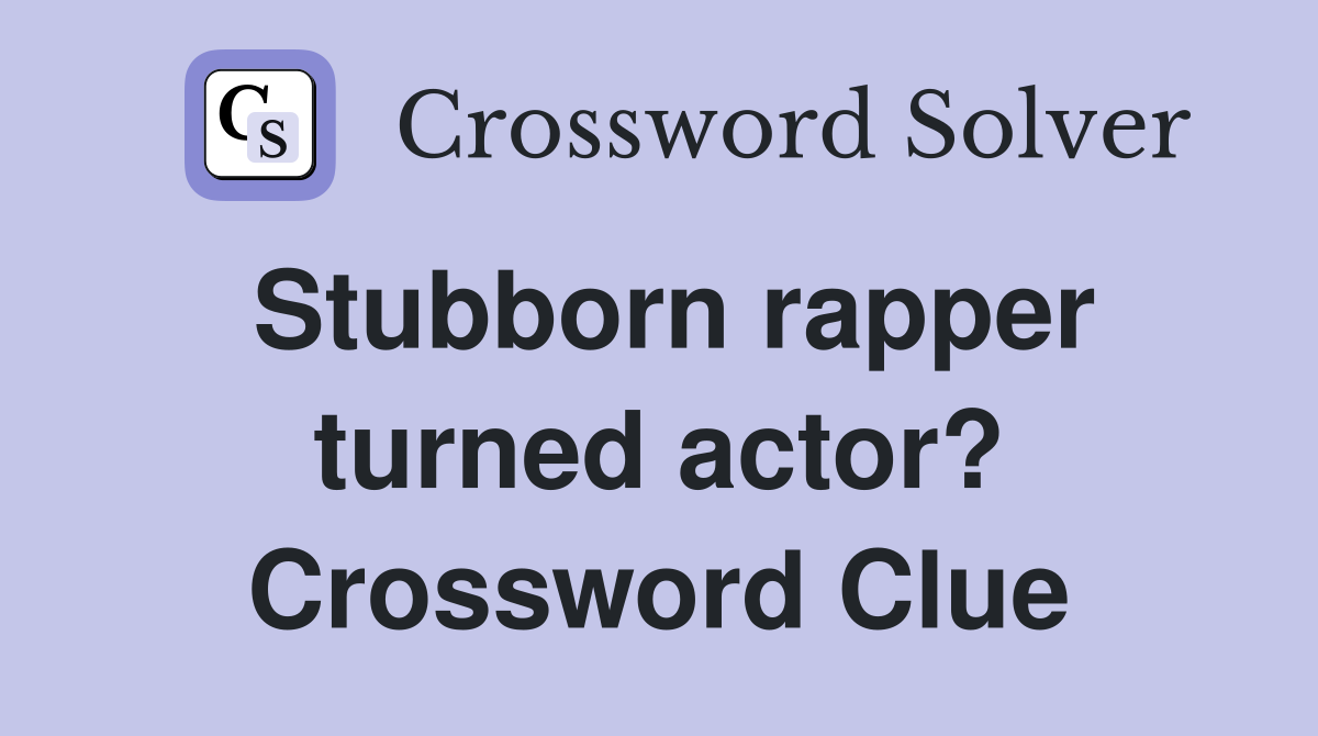Stubborn rapper turned actor? Crossword Clue