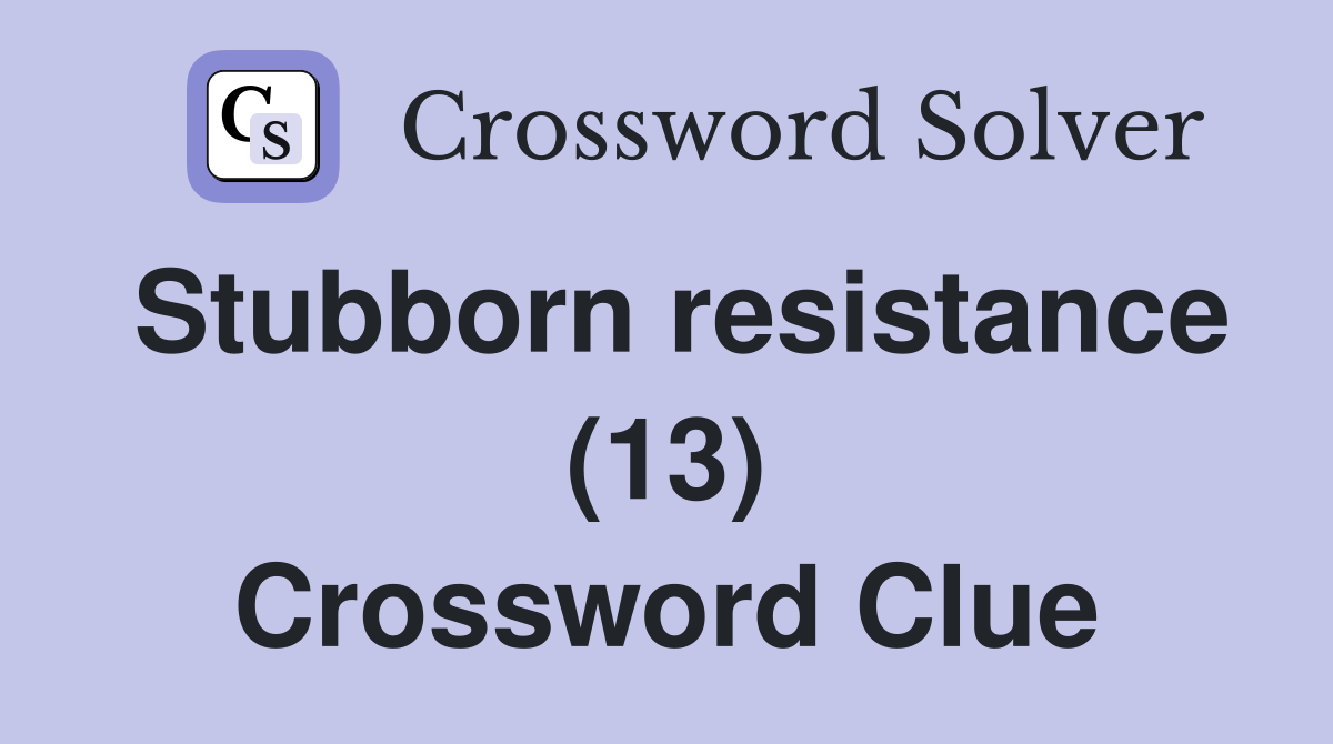 Stubborn resistance (13) Crossword Clue