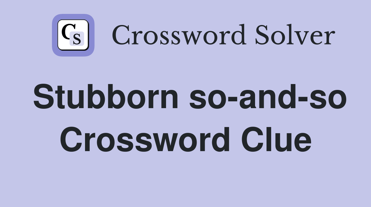 Stubborn so-and-so Crossword Clue