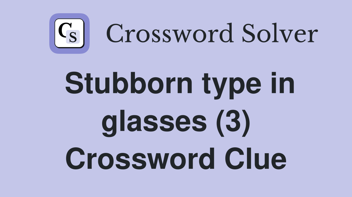 Stubborn type in glasses (3) Crossword Clue