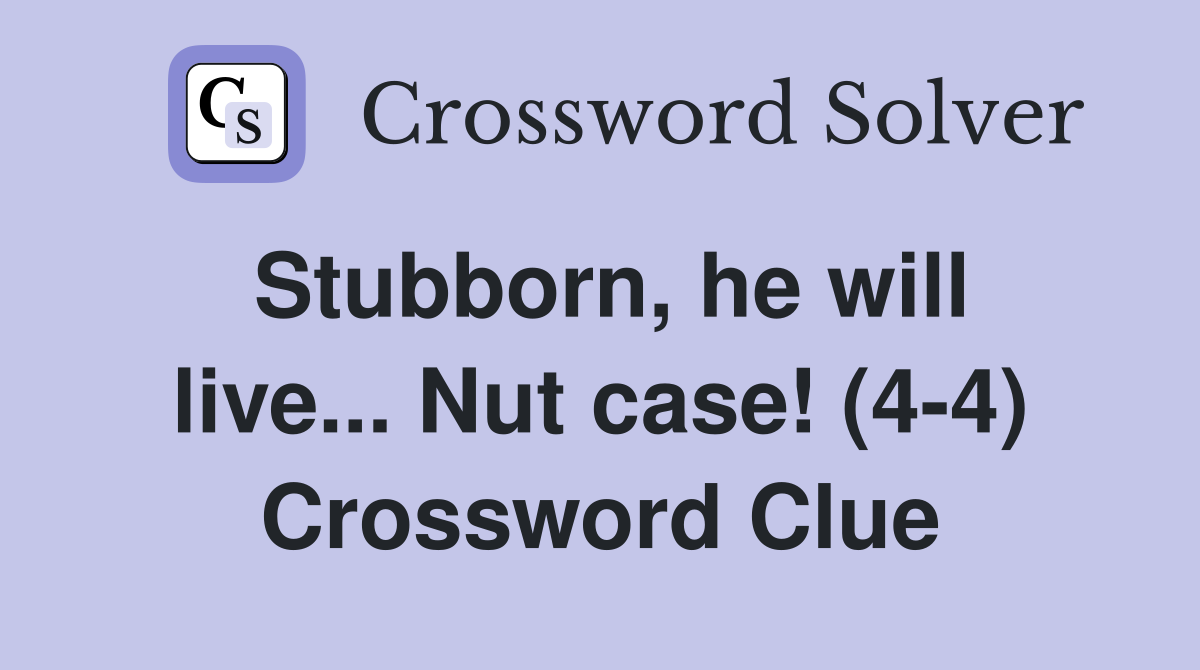 Stubborn, he will live... Nut case! (4-4) Crossword Clue
