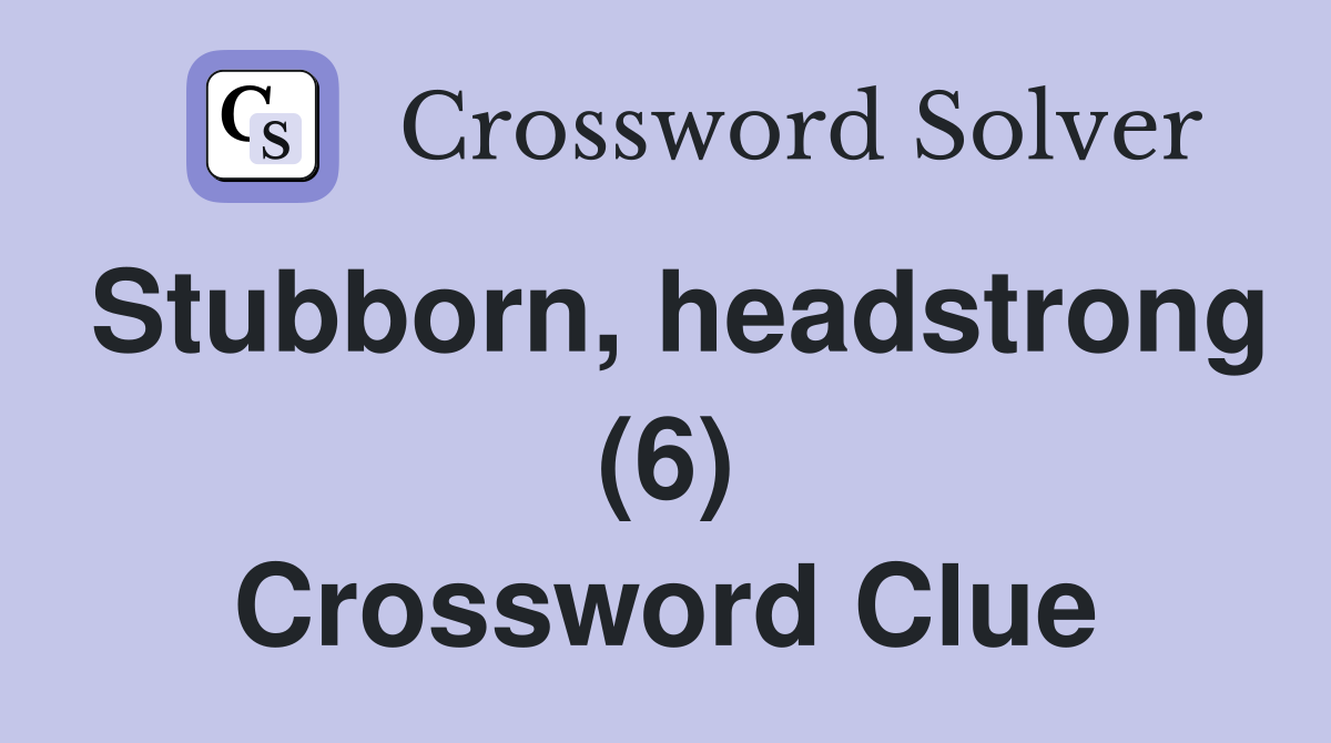Stubborn, headstrong (6) Crossword Clue