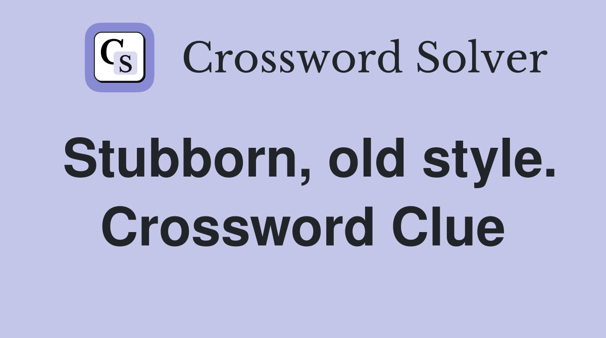 Stubborn, old style. Crossword Clue