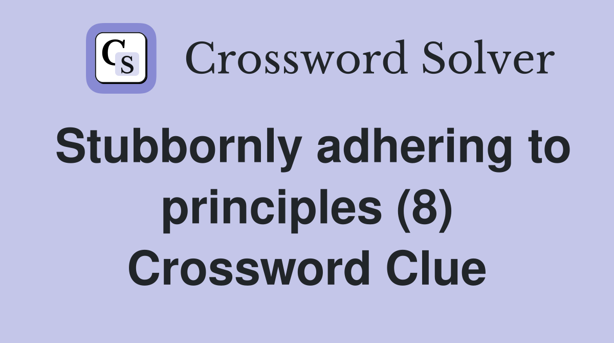Stubbornly adhering to principles (8) Crossword Clue
