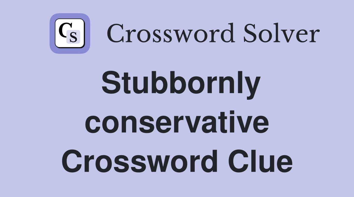 Stubbornly conservative Crossword Clue
