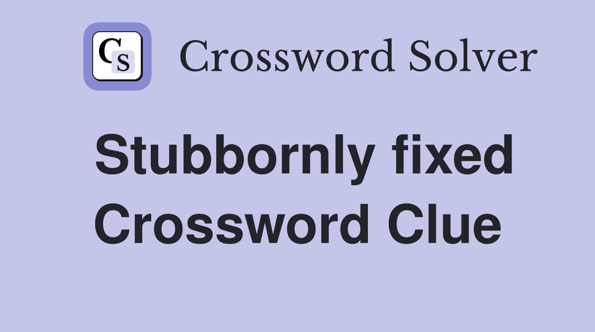 Stubbornly fixed Crossword Clue