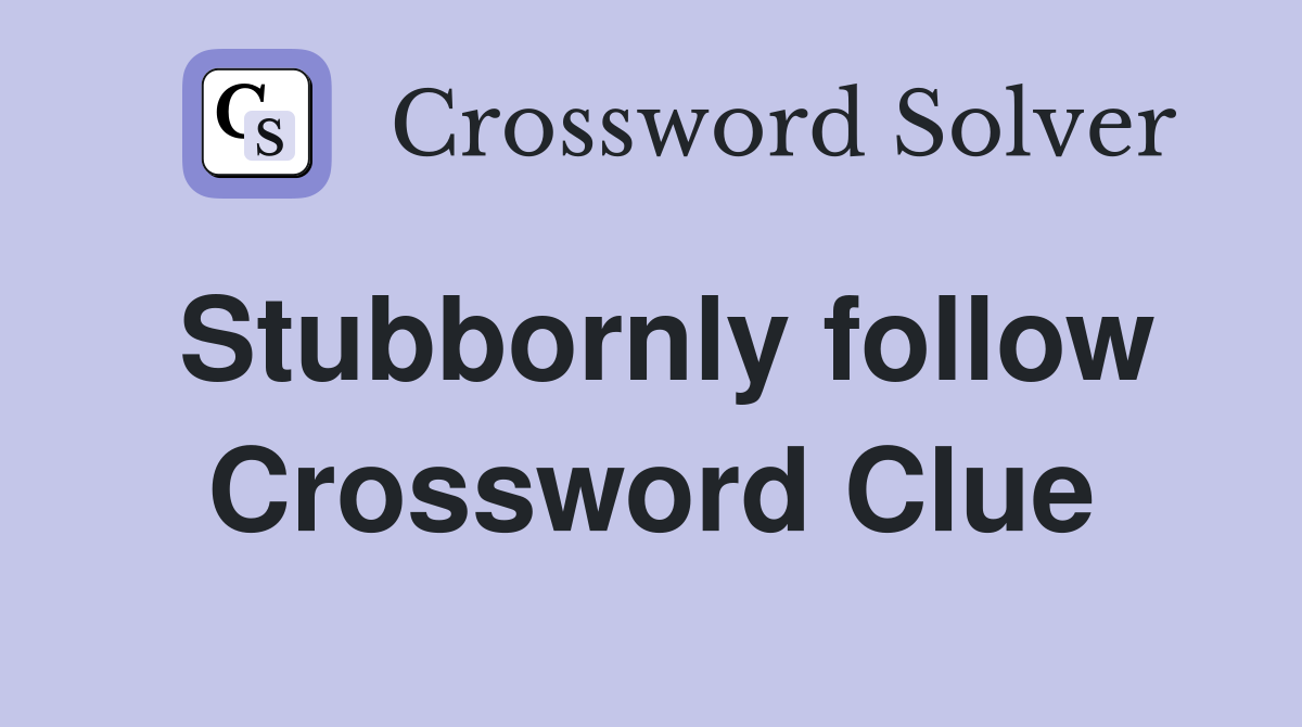 Stubbornly follow Crossword Clue