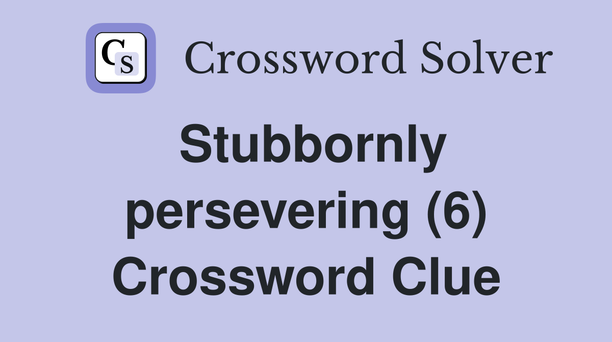 Stubbornly persevering (6) Crossword Clue