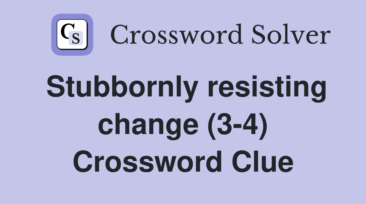 Stubbornly resisting change (3-4) Crossword Clue