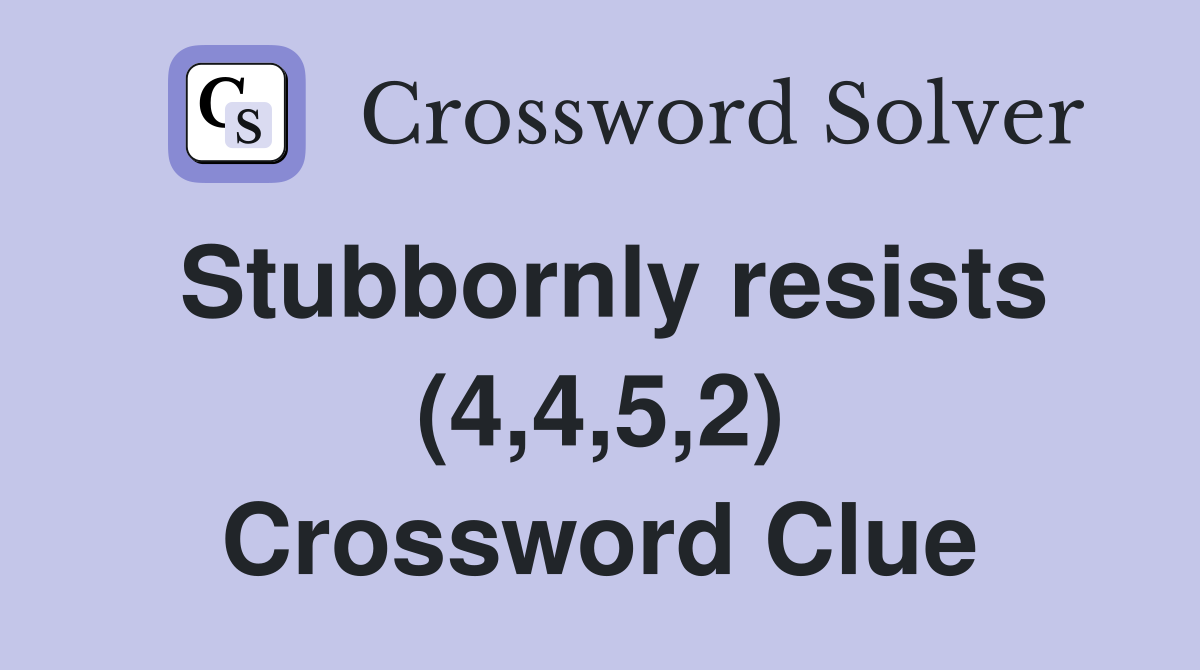 Stubbornly resists (4,4,5,2) Crossword Clue