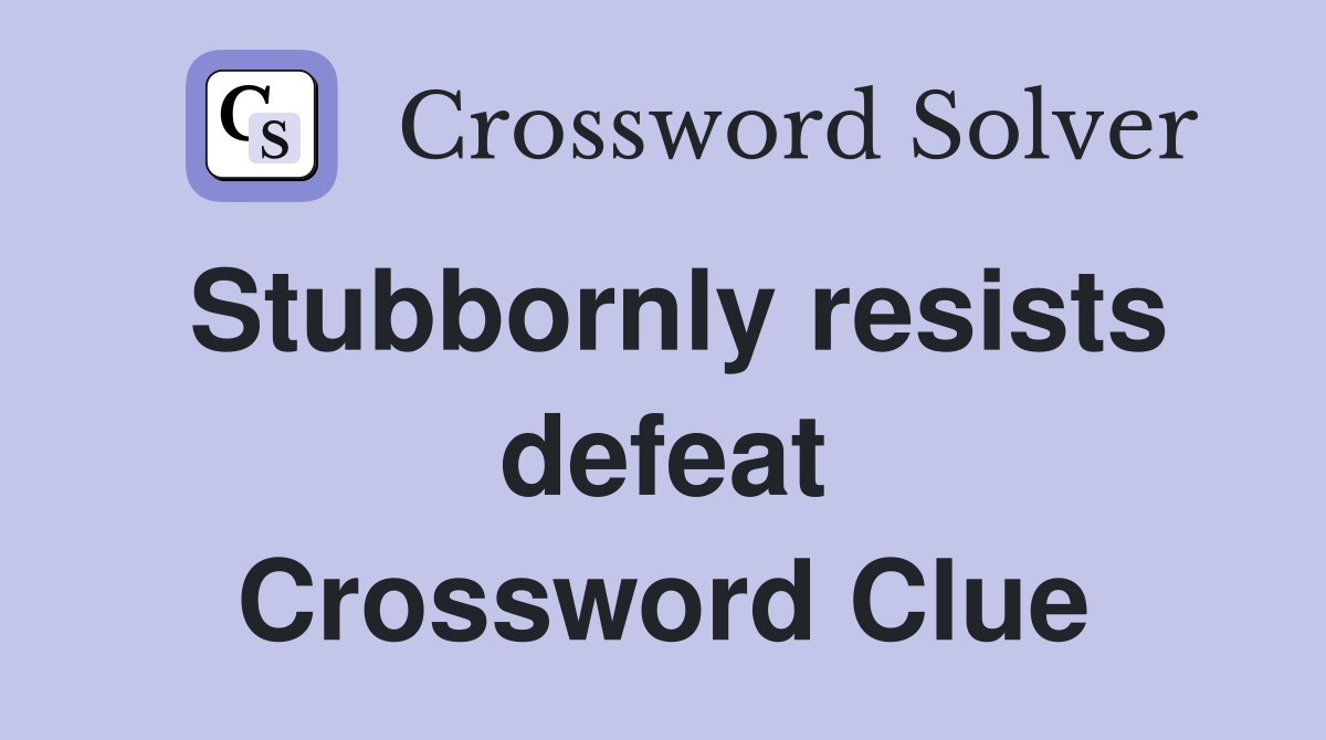 Stubbornly resists defeat Crossword Clue