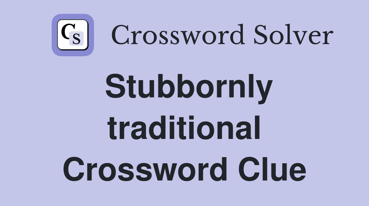 Stubbornly traditional Crossword Clue