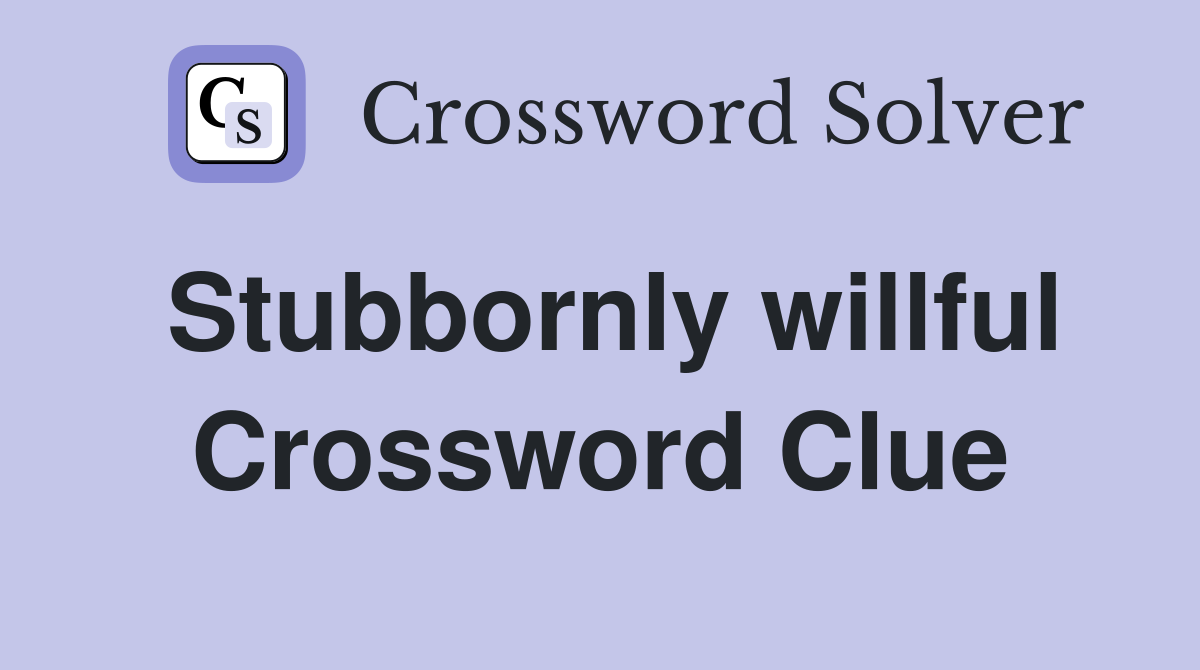 Stubbornly willful Crossword Clue