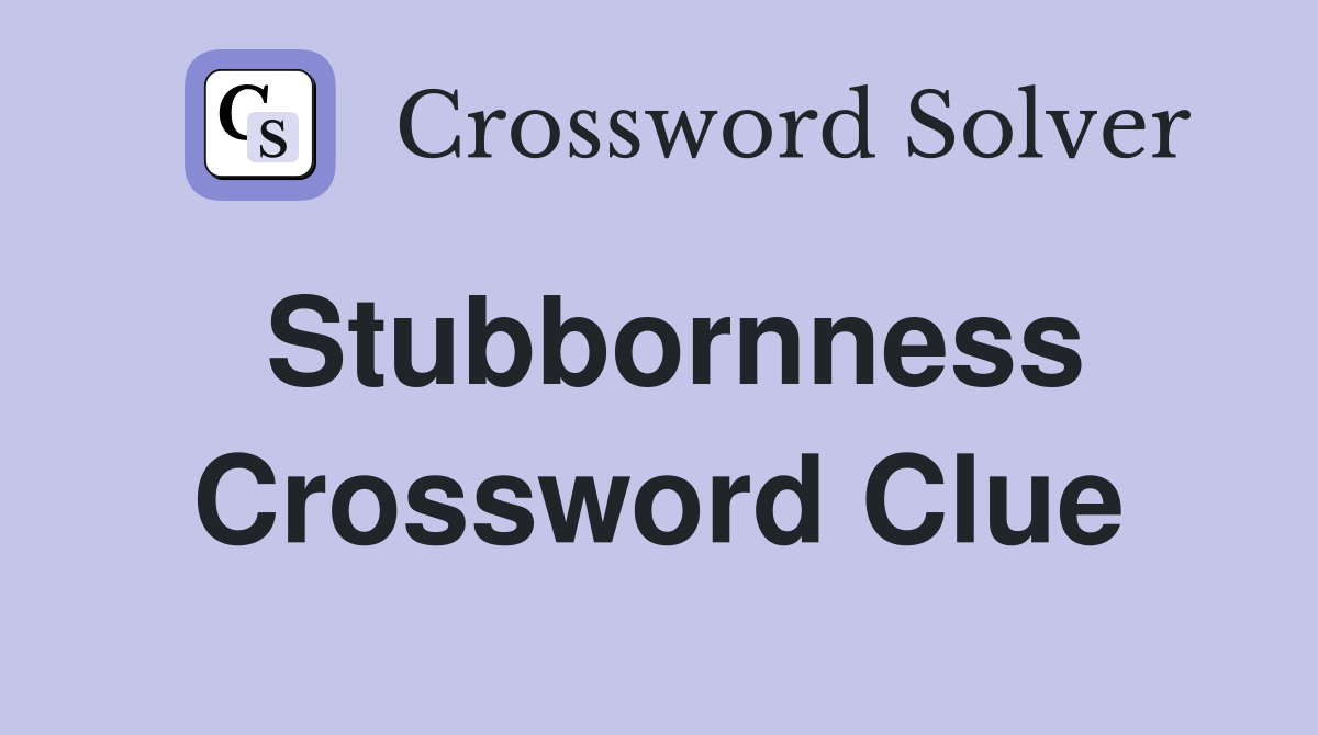 Stubbornness Crossword Clue
