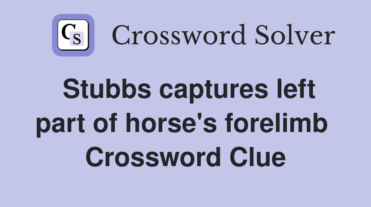 Stubbs captures left part of horse's forelimb  Crossword Clue